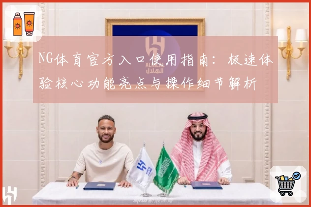NG体育官方入口使用指南：极速体验核心功能亮点与操作细节解析