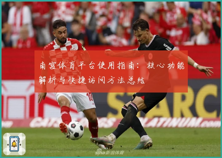 南宫体育平台使用指南：核心功能解析与快捷访问方法总结