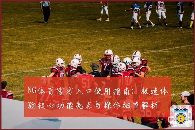 NG体育官方入口使用指南：极速体验核心功能亮点与操作细节解析